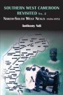 Southern West Cameroon Revisited Volume Two. North-South West Nexus 1858-1972 di Anthony Ndi edito da LANGAA RPCIG