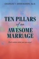 Ten Pillars of an Awesome Marriage: Don't Endure What You Can Enjoy! di Charles T. Shoemaker edito da BOOKBABY