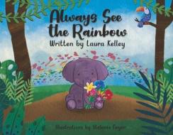 Always See the Rainbow di Laura Kelley edito da BOOKBABY