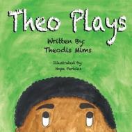 Theo Plays di Mims Theodis Mims edito da 105 Publishing LLC