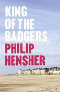 King of the Badgers di Philip Hensher edito da HarperCollins Publishers