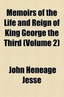 Memoirs Of The Life And Reign Of King George The Third (v. 2) di John Heneage Jesse edito da General Books Llc