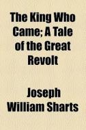 The King Who Came di Joseph William Sharts edito da General Books Llc