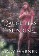 Daughters of the Sunrise di Gary Warner edito da LULU PR