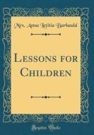 Lessons for Children (Classic Reprint) di Anna Letitia Barbauld edito da Forgotten Books