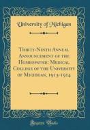 Thirty-Ninth Annual Announcement of the Homeopathic Medical College of the University of Michigan, 1913-1914 (Classic Reprint) di University Of Michigan edito da Forgotten Books