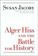 Alger Hiss And The Battle For History di Susan Jacoby edito da Yale University Press
