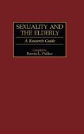 Sexuality and the Elderly di Bonnie L. Walker edito da Greenwood Press