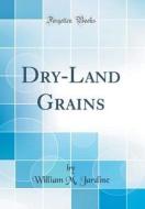 Dry-Land Grains (Classic Reprint) di William M. Jardine edito da Forgotten Books