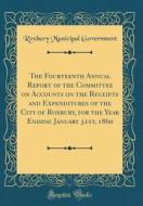 The Fourteenth Annual Report of the Committee on Accounts on the Receipts and Expenditures of the City of Roxbury, for the Year Ending January 31st, 1 di Roxbury Municipal Government edito da Forgotten Books