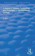 A History of Science Technology and Philosophy in the 18th Century di Abraham Wolf edito da Taylor & Francis Ltd