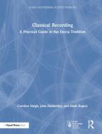 Classical Recording di John Dunkerley, Caroline Haigh, Mark Rogers edito da Taylor & Francis Ltd