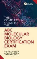The Complete Guide To The Abc's Molecular Biology Certification Exam di Tiffany Roy edito da Taylor & Francis Ltd