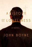 A History of Loneliness di John Boyne edito da Farrar, Straus and Giroux