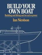 Build Your Own Boat - Building and Fitting-Out for Sail or Power di Ian Nicolson edito da W. W. Norton & Company
