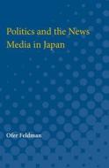 Politics and the News Media in Japan di Ofer Feldman edito da UNIV OF MICHIGAN PR