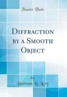 Diffraction by a Smooth Object (Classic Reprint) di Bertram R. Levy edito da Forgotten Books