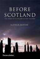 Before Scotland: The Story of Scotland Before History di Alistair Moffat edito da THAMES & HUDSON