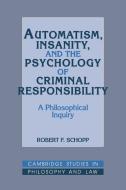 Automatism, Insanity, and the Psychology of Criminal Responsibility di Robert F. Schopp edito da Cambridge University Press