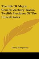 The Life Of Major General Zachary Taylor, Twelfth President Of The United States di Henry Montgomery edito da Kessinger Publishing Co
