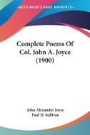 Complete Poems of Col. John A. Joyce (1900) di John Alexander Joyce edito da Kessinger Publishing