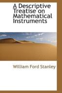 A Descriptive Treatise On Mathematical Instruments di William Ford Stanley edito da Bibliolife