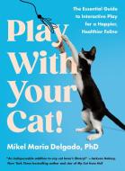 Play with Your Cat!: The Essential Guide to Interactive Play for a Happier, Healthier Feline di Mikel Maria Delgado edito da TARCHER PERIGEE