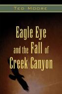 Eagle Eye and the Fall of Creek Canyon di Ted Moore edito da iUniverse