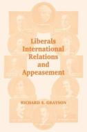 Liberals, International Relations and Appeasement di Dr Richard S Grayson edito da Routledge
