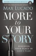 More to Your Story: Discover Your Place in God's Plan di Max Lucado edito da THOMAS NELSON PUB