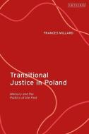 Transitional Justice in Poland: Memory and the Politics of the Past di Frances Millard edito da I B TAURIS
