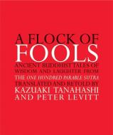 A Flock of Fools: Ancient Buddhist Tales of Wisdom and Laughter from the One Hundred Parable Sutra edito da GROVE ATLANTIC