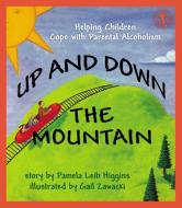 Up and Down the Mountain: Helping Children Cope with Parental Alcoholism di Pamela Leib Higgins edito da NEW HORIZON PR