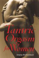 Tantric Orgasm for Women di Diana Richardson edito da Inner Traditions Bear and Company