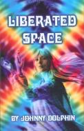 Liberated Space: Book Three of Trilogy That Takes Place Around the Planet in the Sixties di Johnny Dolphin edito da NACHTSCHATTEN VERLAG