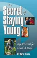 The Secret of Staying Young: Age Reversal for Mind & Body di Marie Anakee Miczak edito da LOTUS PR