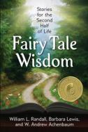 Fairy Tale Wisdom di William L. Randall, Barbara Lewis, W. Andrew Achenbaum edito da ElderPress Books
