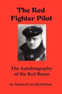 The Red Fighter Pilot: The Autobiography of the Red Baron di Manfred Von Richthofen edito da RED & BLACK PUBL