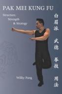 Pak Mei Kung Fu: Structure, Strength & Strategy di Williy Pang edito da TNP MULTIMEDIA LLC