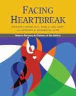 Facing Heartbreak: Steps to Recovery for Partners of Sex Addicts di Stefanie Carnes, Mari A. Lee, Anthony D. Rodriguez edito da GENTLE PATH PR