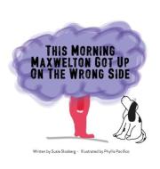 This Morning Maxwelton Got Up On the Wrong Side di Susie Slosberg edito da SPPS