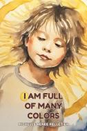 I Am Full Of Many Colors di Michelle Renee Pelletier edito da LIGHTNING SOURCE INC