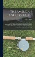 THE AMERICAN ANGLER'S GUIDE OR, COMPLET di JOHN J BROWN edito da LIGHTNING SOURCE UK LTD