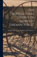 The Agricultural Output of Saorstát Éireann, 1926-27 [microform] edito da LIGHTNING SOURCE INC