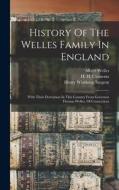 History Of The Welles Family In England: With Their Derivation In This Country From Governor Thomas Welles, Of Connecticut di Albert Welles edito da LEGARE STREET PR