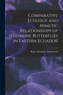 Comparative Ecology and Mimetic Relationships of Ithomiine Butterflies in Eastern Ecuador di Boyce Alexander Drummond edito da LEGARE STREET PR