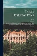 Three Dissertations: One On the Characters of Augustus, Horace and Agrippa, With a Comparison Between His Two Ministers, Agrippa and Maecen di Vertot edito da LEGARE STREET PR