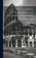 Titus Livius Patavinus Ad Codices Parisinos Recensitos: Cum Varietate Lectionum Et Selectis Commentariis; Volume 10 di Livy, Johann Freinsheim edito da LEGARE STREET PR