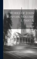 Works of John Bunyan, Volume 1, Part A di John Bunyan edito da LEGARE STREET PR