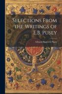 Selections From the Writings of E.B. Pusey di Edward Bouverie Pusey edito da LEGARE STREET PR